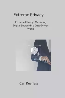 Couverture du produit · Extreme Privacy: Extreme Privacy Mastering Digital Secrecy in a Data-Driven World