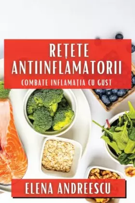 Couverture du produit · Rețete Antiinflamatorii: Combate Inflamația cu Gust (Romanian Edition)