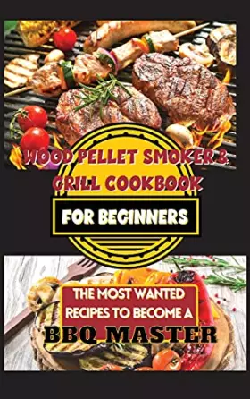 Couverture du produit · Wood Pellet Smoker & Grill Cookbook For Beginners: The Most Wanted Recipes to Become a BBQ Master