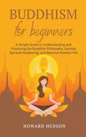 Couverture du produit · Buddhism for Beginners: A Simple Guide to Understanding and Practicing. The Buddhist Philosophy, Gain Spiritual Awakening, and 