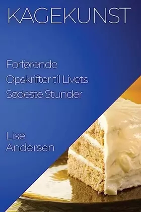 Couverture du produit · Kagekunst: Forførende Opskrifter til Livets Sødeste Stunder (Danish Edition)