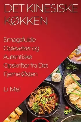 Couverture du produit · Det Kinesiske Køkken: Smagsfulde Oplevelser og Autentiske Opskrifter fra Det Fjerne Østen (Danish Edition)