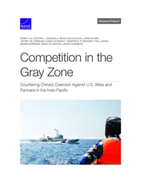 Couverture du produit · Competition in the Gray Zone: Countering China?s Coercion Against U.S. Allies and Partners in the Indo-Pacific