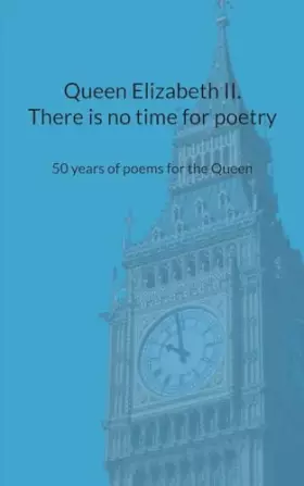 Couverture du produit · Queen Elizabeth II. There is no time for poetry: 50 years of poems for the Queen