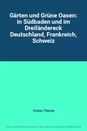 Couverture du produit · Gärten und Grüne Oasen: in Südbaden und im Dreiländereck Deutschland, Frankreich, Schweiz