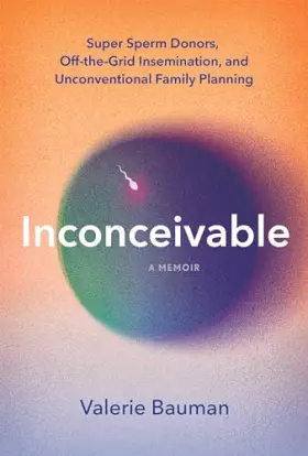 Couverture du produit · Inconceivable: Super Sperm Donors, Off-the-Grid Insemination, and Unconventional Family Planning