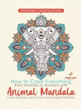 Couverture du produit · Stressfree Coloring Books. How to Color Everything from Animals to Humans with Animal Mandala Color Boosters and Color by Numbe