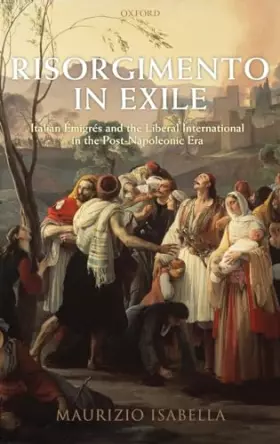 Couverture du produit · Risorgimento in Exile: Italian Emigres and the Liberal International in the Post-Napoleonic Era
