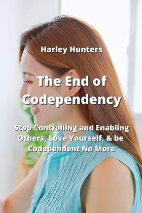 Couverture du produit · The End of Codependency: Stop Controlling and Enabling Others, Love Yourself, & be Codependent No More