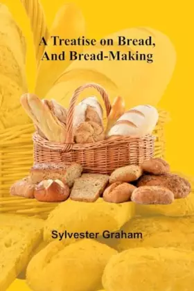 Couverture du produit · A Treatise on Bread, and Bread-making