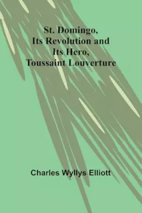 Couverture du produit · St. Domingo, its revolution and its hero, Toussaint Louverture