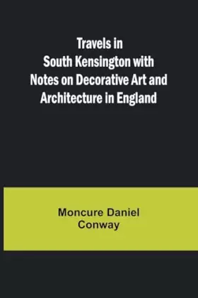 Couverture du produit · Travels in South Kensington with Notes on Decorative Art and Architecture in England