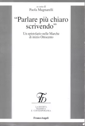 Couverture du produit · Parlare più chiaro scrivendo. Un epistolario nelle Marche di inizio Ottocento