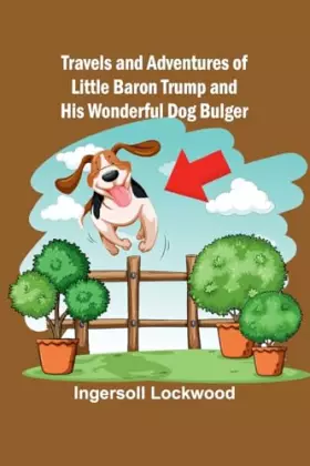 Couverture du produit · Travels and Adventures of Little Baron Trump and His Wonderful Dog Bulger