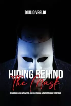 Couverture du produit · Hiding Behind the Mask: Dealing and Living with Mental Health a personal narrative through the storms