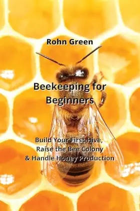 Couverture du produit · Beekeeping for Beginners: Build Your First Hive, Raise the Bee Colony & Handle Honey Production