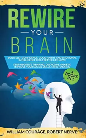 Couverture du produit · Rewire Your Brain: Build Self-Confidence, Good Habits & Emotional Intelligence for a Better Life NOW! 4 Books In 1: Stop Negati