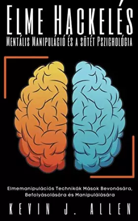 Couverture du produit · Elme Hackelés - Mentális Manipuláció és a sötét Pszichológia - Elmemanipulációs Technikák Mások Bevonására@@ Befolyásolására és