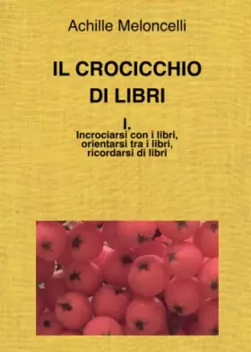 Couverture du produit · Il crocicchio di libri. I. Incrociarsi con i libri, orientarsi tra i libri, ricordarsi di libri