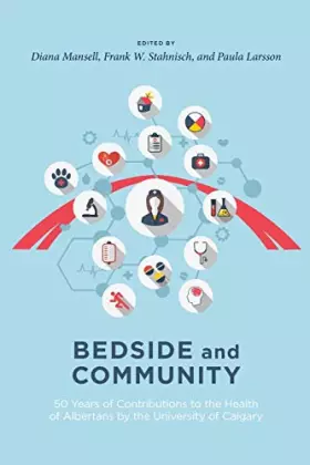 Couverture du produit · Bedside and Community: 50 Years of Contributions to the Health of Albertans from the University of Calgary