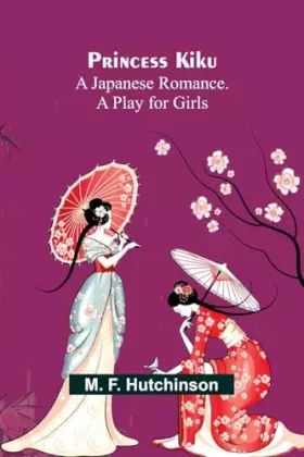 Couverture du produit · Princess Kiku: A Japanese Romance. A Play for Girls