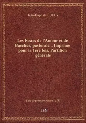 Couverture du produit · Les Festes de l'Amour et de Bacchus, pastorale... Imprimé pour la 1ere fois. Partition générale
