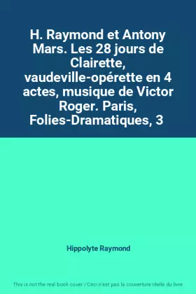 Couverture du produit · H. Raymond et Antony Mars. Les 28 jours de Clairette, vaudeville-opérette en 4 actes, musique de Victor Roger. Paris, Folies-Dr