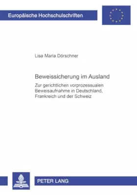 Couverture du produit · Beweissicherung im Ausland: Zur gerichtlichen vorprozessualen Beweisaufnahme in Deutschland, Frankreich und der Schweiz am Beis