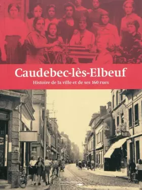Couverture du produit · Caudebec les Elbeuf Histoire de la Ville et de Ses 160 Rues