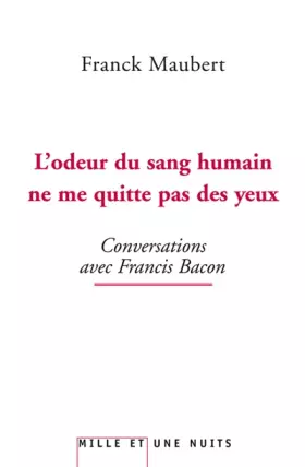 Couverture du produit · L'odeur du sang humain ne me quitte pas des yeux : Conversations avec Francis Bacon