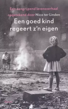 Couverture du produit · Een goed kind regeert z'n eigen: een aangrijpend levensverhaal opgetekend door Nico ter Linden