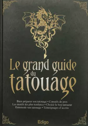 Couverture du produit · Le grand guide du tatouage : Bien préparer son tatouage, Conseils de pros, Les motifs les plus tendance, Choisir le bon tatoueu