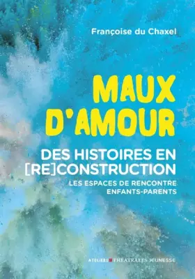 Couverture du produit · Maux d'amour: Des histoires en (re)construction : les espaces de rencontre enfants-parents