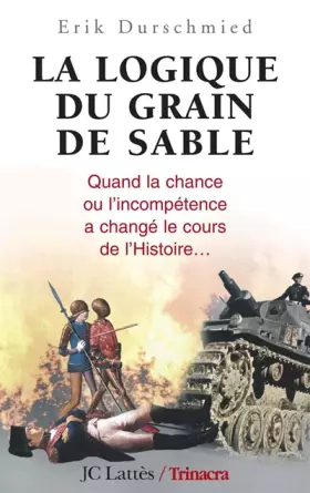 Couverture du produit · La Logique du grain de sable : quand la chance ou l'incompétence a changé le cours de l'Histoire