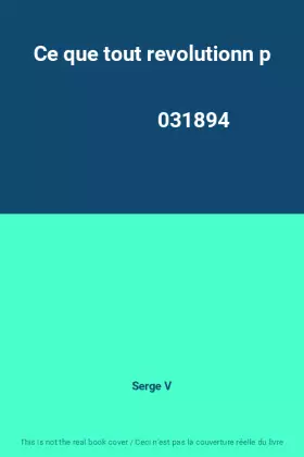 Couverture du produit · Ce que tout revolutionn p                                                                     031894