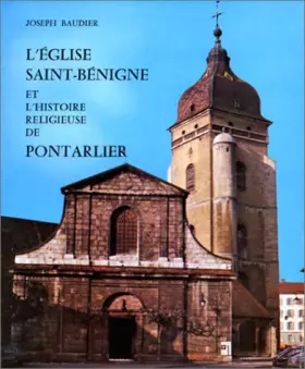 Couverture du produit · L'Eglise Saint-Bénigne et l'histoire religieuse de Pontarlier