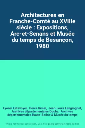 Couverture du produit · Architectures en Franche-Comté au XVIIIe siècle : Expositions, Arc-et-Senans et Musée du temps de Besançon, 1980