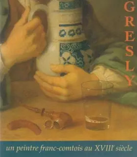 Couverture du produit · Gaspard GRESLY (1712-1756) : un peintre franc-comtois au XVIIIè siècle