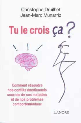 Couverture du produit · Tu le crois ça ?: Comment résoudre nos conflits émotionnels sources de nos maladies ...