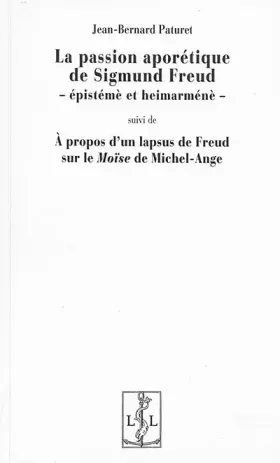 Couverture du produit · La passion aporétique de Sigmund Freud : Epistémè et heimarnénè suivi de A propos d'un lapsus de Freud sur le Moïse de Michel-A