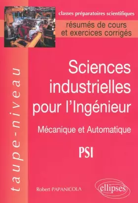 Couverture du produit · Sciences Industrielles pour l'Ingénieur : Mécanique et Automatique PSI, Résumés de Cours et Exercices Corrigés