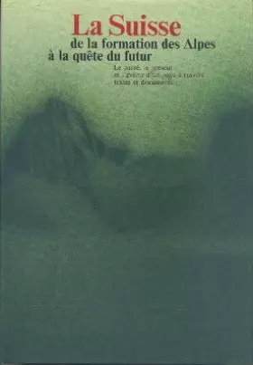 Couverture du produit · La suisse de la formation des alpes à la quête du futur