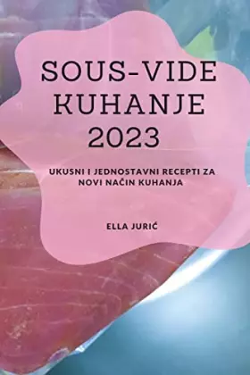 Couverture du produit · Sous-Vide Kuhanje 2023: Ukusni i jednostavni recepti za novi način kuhanja (Croatian Edition)