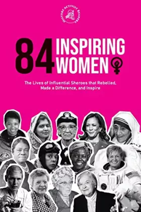 Couverture du produit · 84 Inspiring Women: The Lives of Influential Sheroes that Rebelled, Made a Difference, and Inspire (Feminist Book)