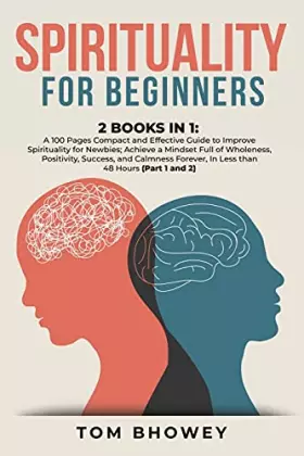 Couverture du produit · Spirituality for beginners: 2 Books in 1: A 100 Pages Compact and Effective Guide to Improve Spirituality for Newbies Achieve a