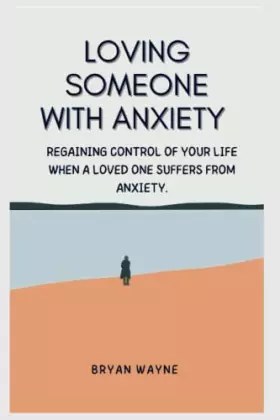 Couverture du produit · LOVING SOMEONE WITH ANXIETY: Regaining control of your life when a loved one suffers from anxiety.
