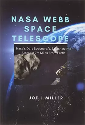 Couverture du produit · NASA WEBB SPACE TELESCOPE: Nasa's Dart Spacecraft, Smashes Into Asteroid 7m Miles From Earth.