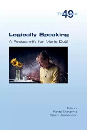 Couverture du produit · Logically Speaking. A Festschrift for Marie Duzí