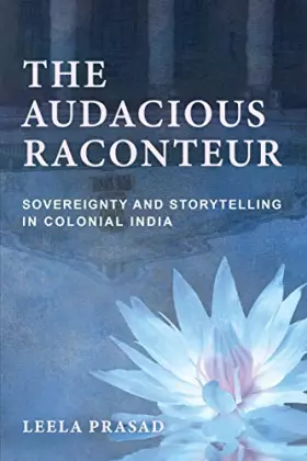 Couverture du produit · The Audacious Raconteur: Sovereignty and Storytelling in Colonial India