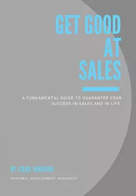 Couverture du produit · Get Good At Sales: A Fundamental Guide to Guarantee Your Success in Sales and in Life